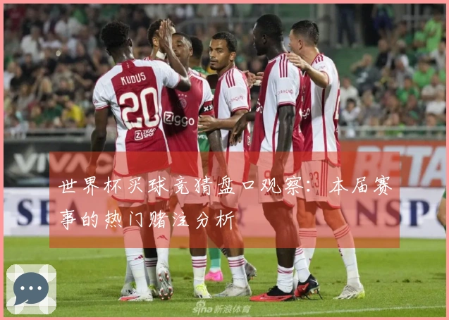 世界杯买球竞猜盘口观察：本届赛事的热门赌注分析